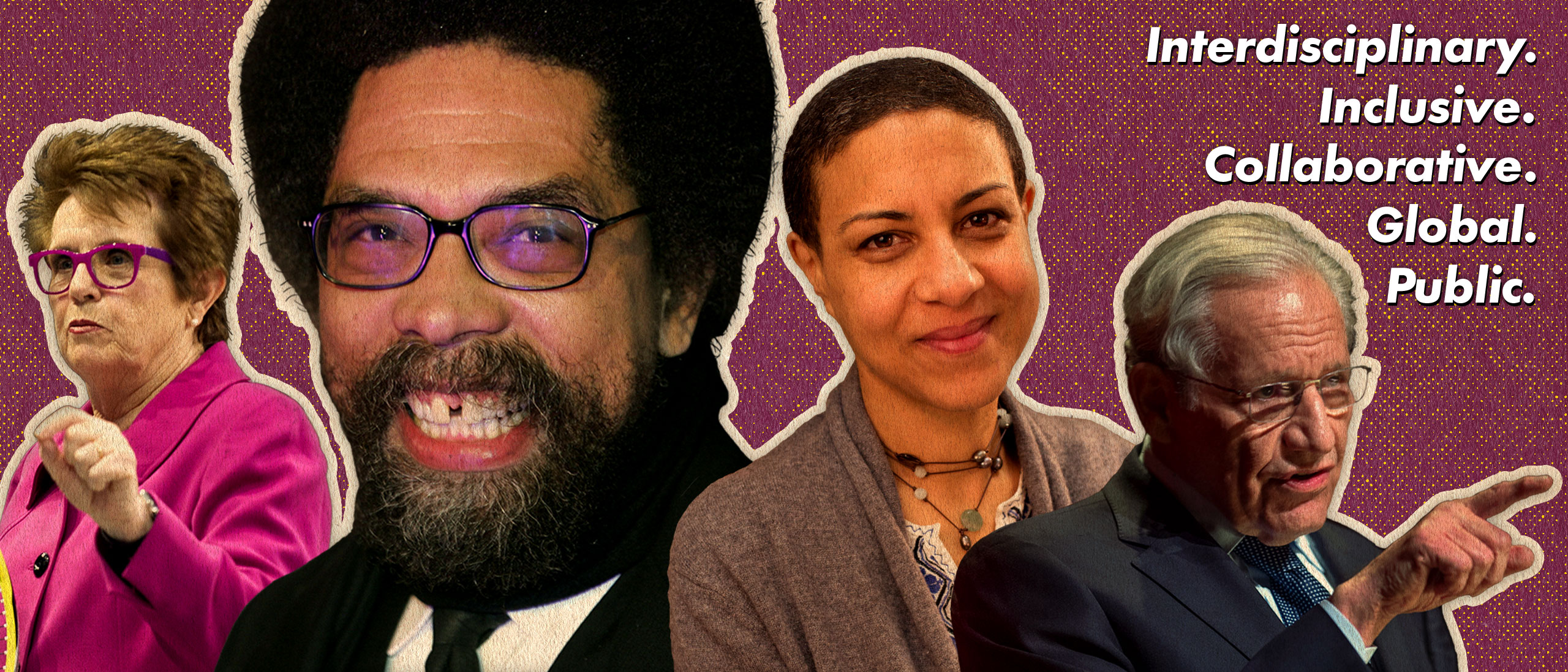 Billie Jean King, Cornell West, Elizabeth Pryor, and Bob Woodward. The words interdisciplinary, collaborative, inclusive, global, and public are superimposed.